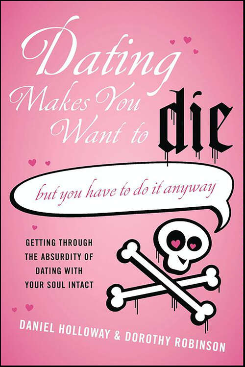 Book cover of Dating Makes You Want to Die: (But You Have to Do It Anyway)