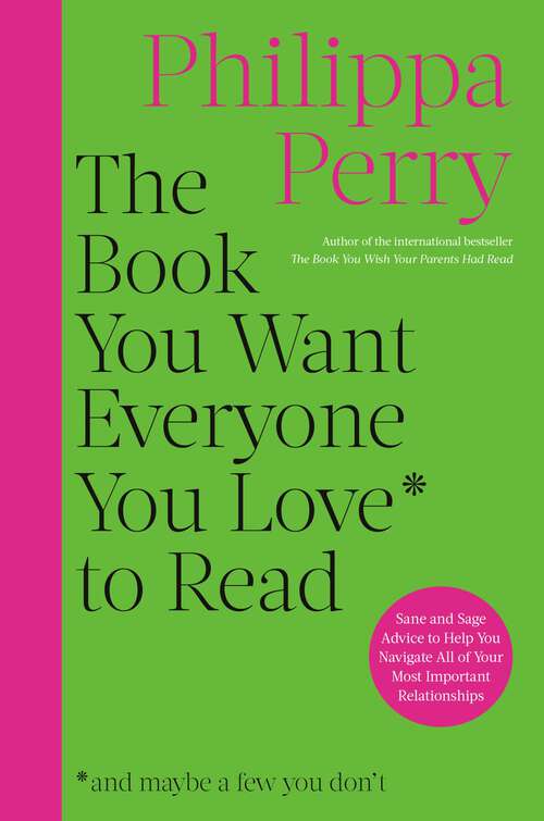 Book cover of The Book You Want Everyone You Love to Read: Sane And Sage Advice to Help You Navigate All of Your Most Important Relationships