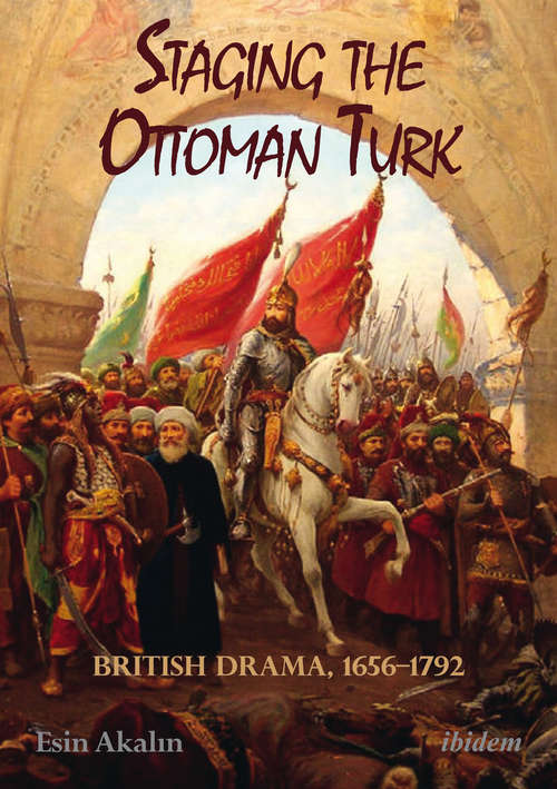 Book cover of Staging the Ottoman Turk: British Drama, 1656–1792