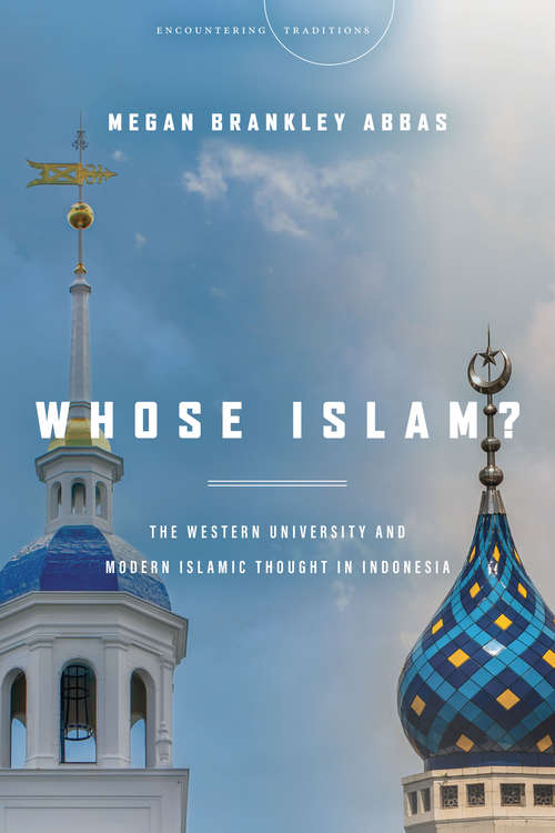 Whose Islam?: The Western University and Modern Islamic Thought in Indonesia (Encountering Traditions)