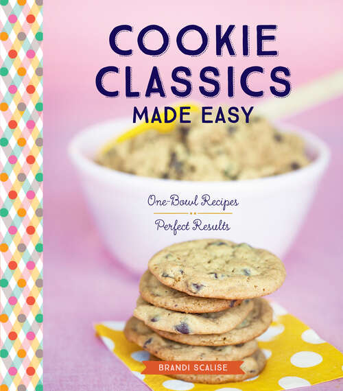 Book cover of Cookie Classics Made Easy: One-Bowl Recipes, Perfect Results