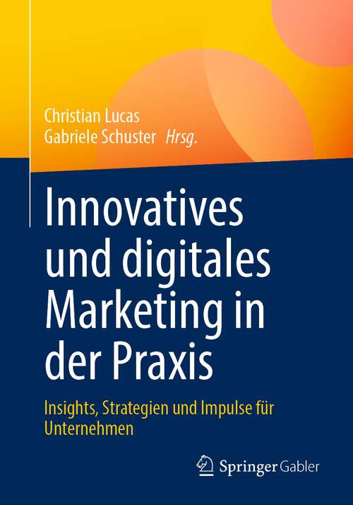 Book cover of Innovatives und digitales Marketing in der Praxis: Insights, Strategien und Impulse für Unternehmen (1. Aufl. 2023)