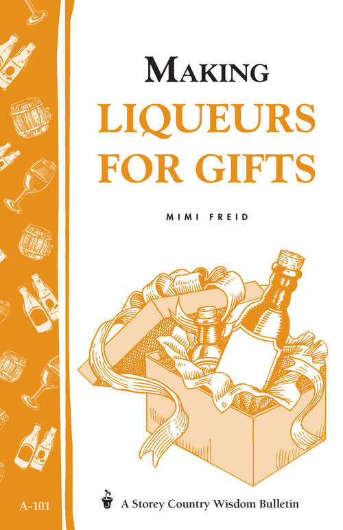 Book cover of Making Liqueurs for Gifts: Storey's Country Wisdom Bulletin A-101 (Storey Country Wisdom Bulletin Ser.)