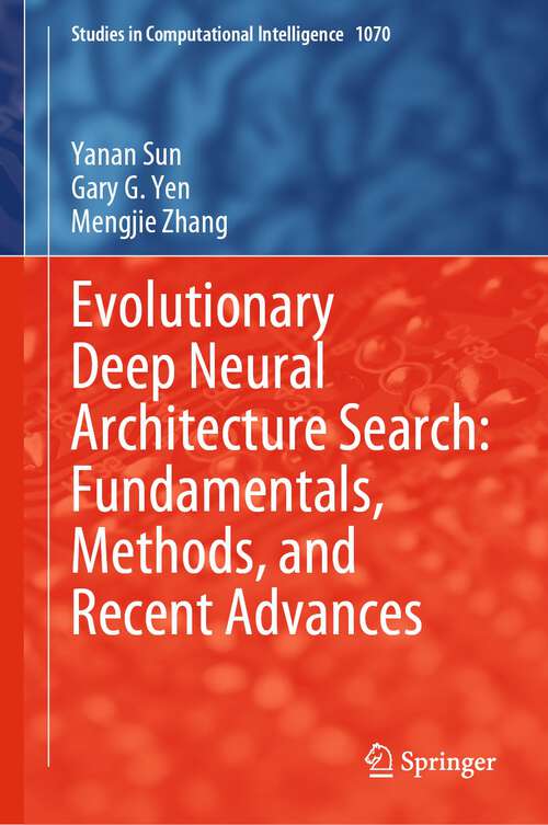 Evolutionary Deep Neural Architecture Search: Fundamentals, Methods, and Recent Advances (Studies in Computational Intelligence #1070)