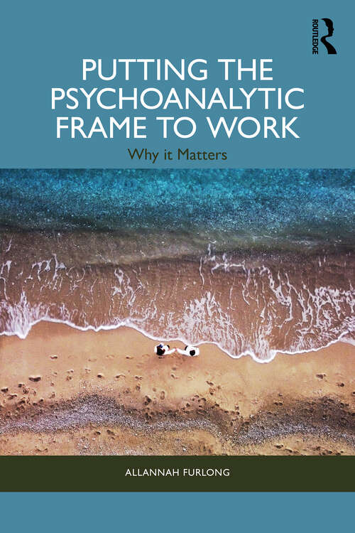 Book cover of Putting the Psychoanalytic Frame to Work: Why it Matters (1)