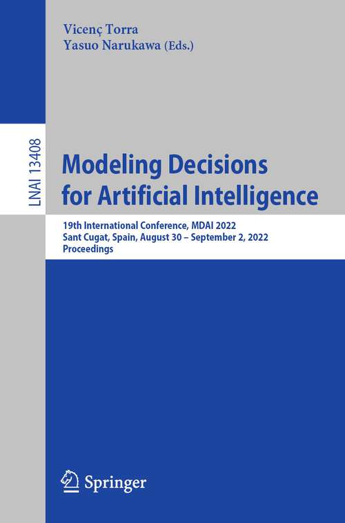 Book cover of Modeling Decisions for Artificial Intelligence: 19th International Conference, MDAI 2022, Sant Cugat, Spain, August 30 – September 2, 2022, Proceedings (1st ed. 2022) (Lecture Notes in Computer Science #13408)