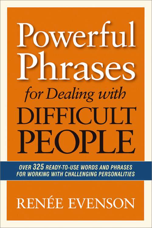 Book cover of Powerful Phrases for Dealing with Difficult People: Over 325 Ready-to-Use Words and Phrases for Working with Challenging Personalities