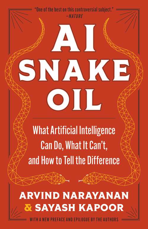 Book cover of AI Snake Oil: What Artificial Intelligence Can Do, What It Can’t, and How to Tell the Difference