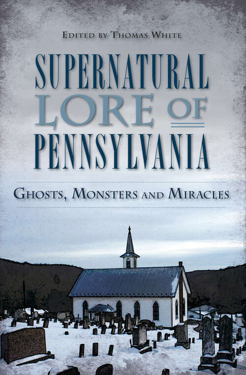 Book cover of Supernatural Lore of Pennsylvania: Ghosts, Monsters and Miracles (American Legends Ser.)