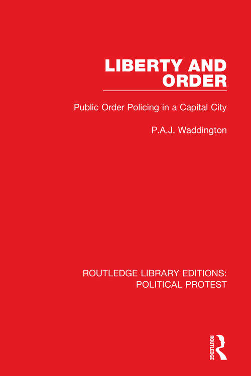 Liberty and Order: Public Order Policing in a Capital City (Routledge Library Editions: Political Protest #12)