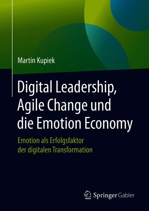 Book cover of Digital Leadership, Agile Change und die Emotion Economy: Emotion als Erfolgsfaktor der digitalen Transformation (1. Aufl. 2020)