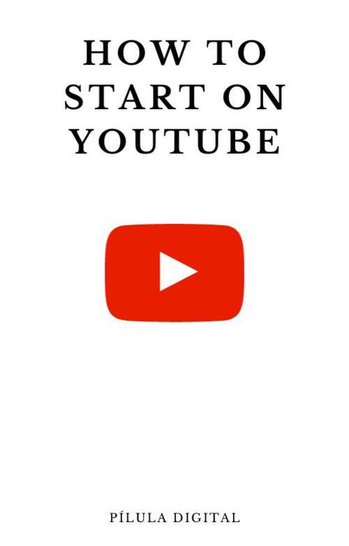 Book cover of How to start on YouTube: Practical tips to make your YouTube channel grow continuously.