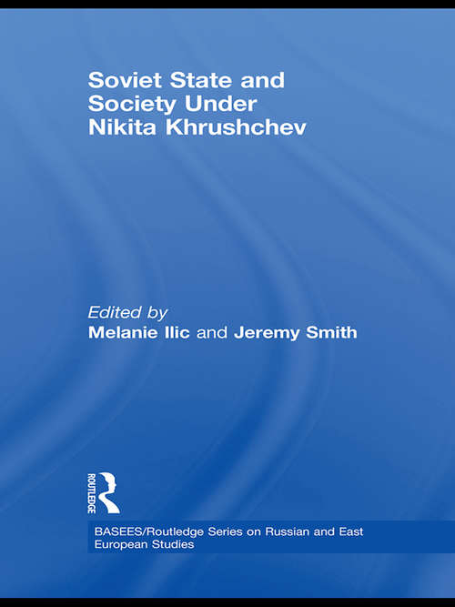 Soviet State and Society Under Nikita Khrushchev (BASEES/Routledge Series on Russian and East European Studies)