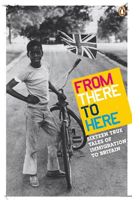 Book cover of From There to Here: 16 True Tales of Immigration to Britain (The Decibel Penguin Prize #2)