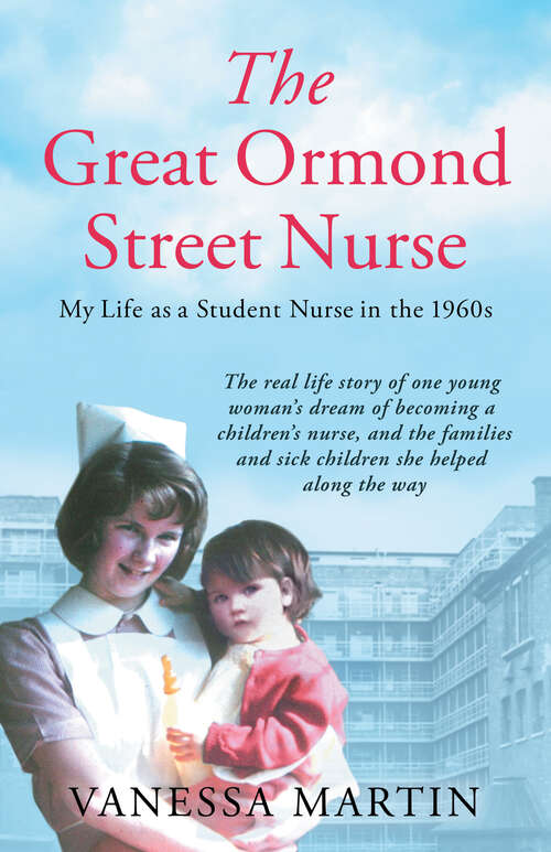 Book cover of Great Ormond Street Hospital Nurse: The life of a trainee nurse at GOSH in the 1960s