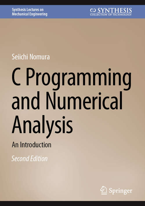 Book cover of C Programming and Numerical Analysis: An Introduction (Second Edition 2025) (Synthesis Lectures on Mechanical Engineering)
