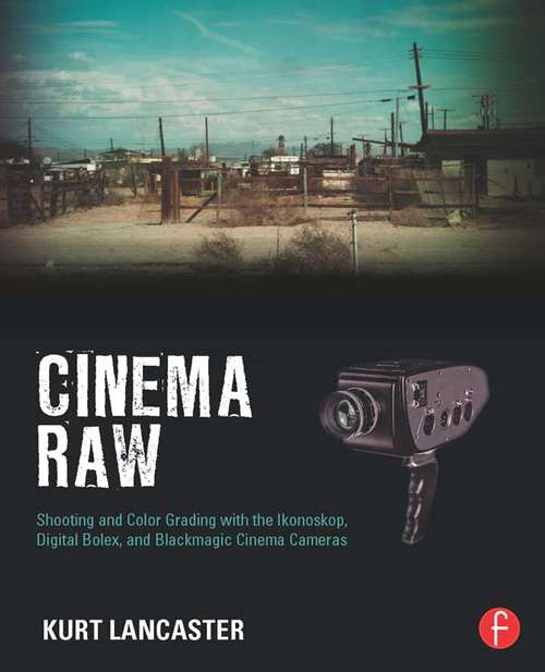 Book cover of Cinema Raw: Shooting and Color Grading with the Ikonoskop, Digital Bolex, and Blackmagic Cinema Cameras