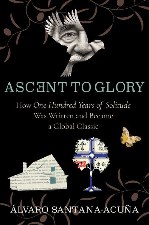 Book cover of Ascent to Glory: How One Hundred Years of Solitude Was Written and Became a Global Classic