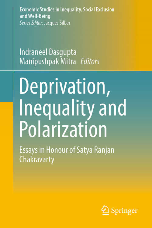 Deprivation, Inequality and Polarization: Essays in Honour of Satya Ranjan Chakravarty (Economic Studies in Inequality, Social Exclusion and Well-Being)
