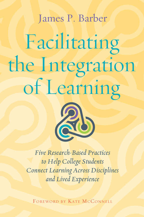 Book cover of Facilitating the Integration of Learning: Five Research-Based Practices to Help College Students Connect Learning Across Disciplines and Lived Experience