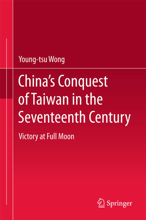 China’s Conquest of Taiwan in the Seventeenth Century: Victory at Full Moon