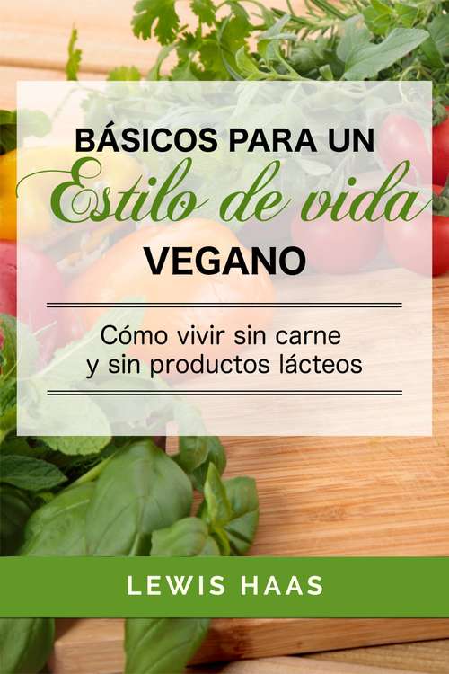 Book cover of Básicos para un estilo de vida vegano: Cómo vivir sin carne y sin productos lácteos