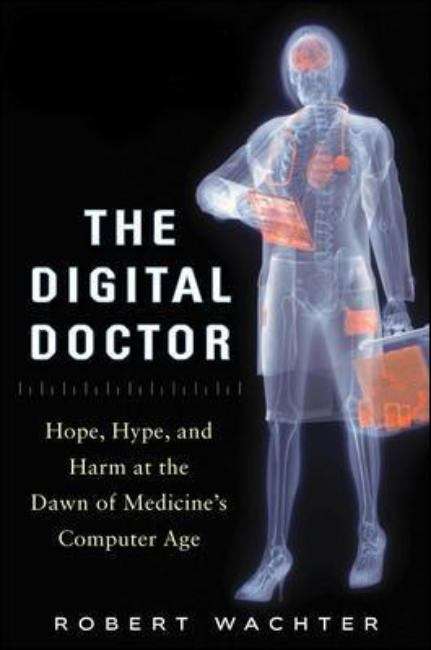 Book cover of The Digital Doctor: Hope, Hype, and Harm at the Dawn of Medicine's Computer Age