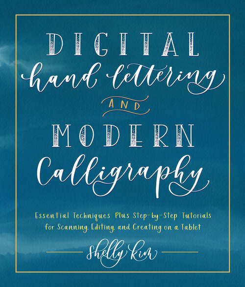 Book cover of Digital Hand Lettering and Modern Calligraphy: Essential Techniques Plus Step-by-Step Tutorials for Scanning, Editing, and Creating on a Tablet