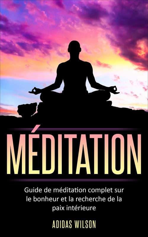 Book cover of Méditation: Guide de méditation complet sur le bonheur et la recherche de la paix intérieure