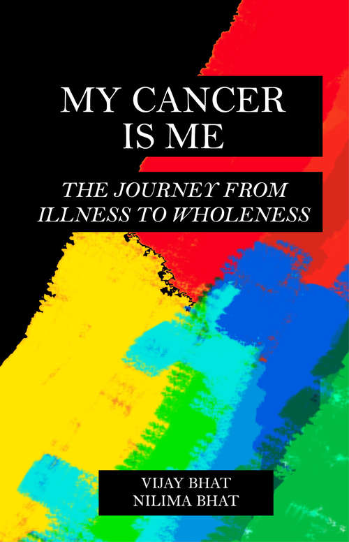 My Cancer Is Me: The Journey from Illness to Wholeness