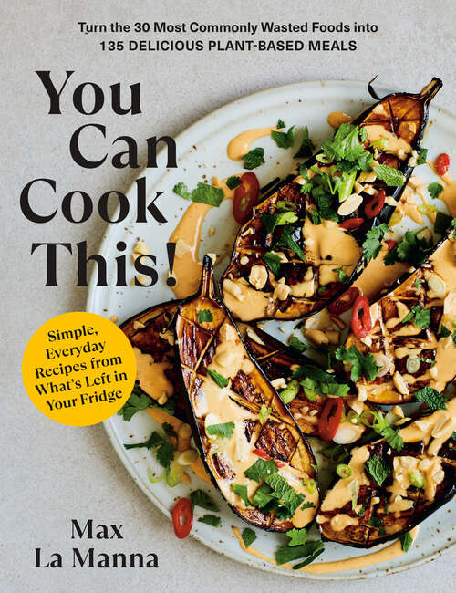 Book cover of You Can Cook This!: Turn the 30 Most Commonly Wasted Foods into 135 Delicious Plant-Based Meals: A Vegan Cookbook