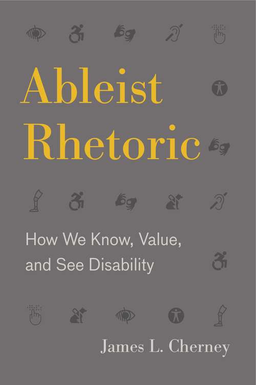 Book cover of Ableist Rhetoric: How We Know, Value, and See Disability (RSA Series in Transdisciplinary Rhetoric #11)