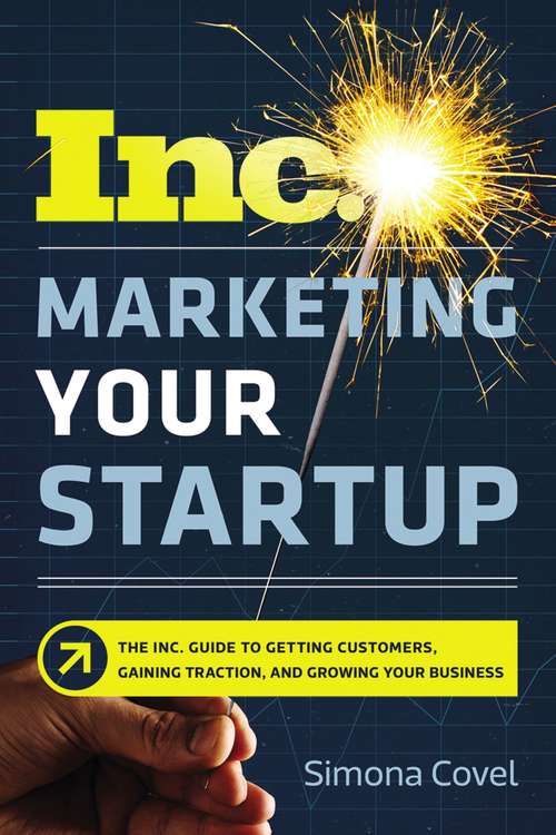 Book cover of Marketing Your Startup: The Inc. Guide to Getting Customers, Gaining Traction, and Growing Your Business