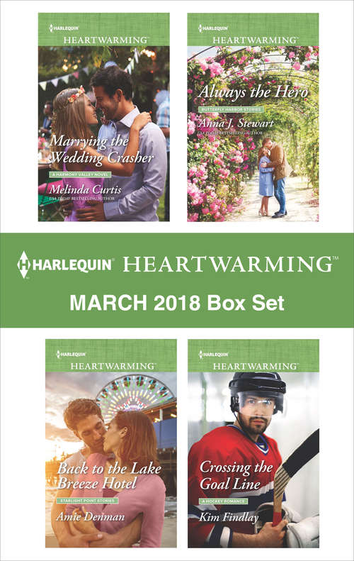 Harlequin Heartwarming March 2018 Box Set: Marrying The Wedding Crasher Back To The Lake Breeze Hotel Always The Hero Crossing The Goal Line