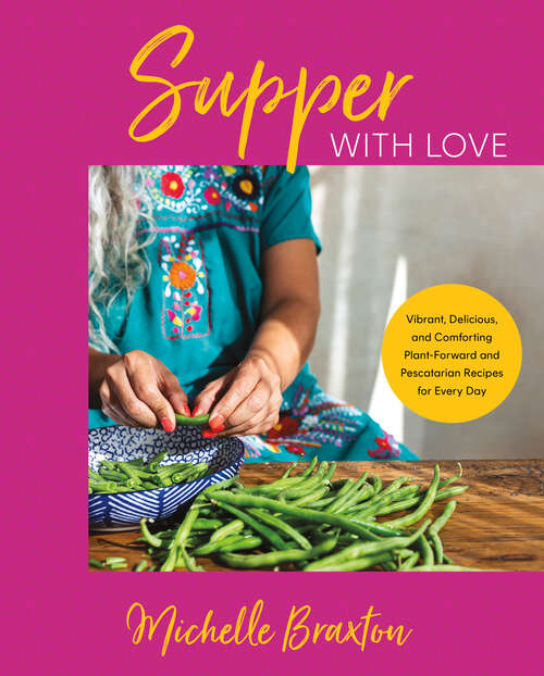 Book cover of Supper with Love: Vibrant, Delicious, and Comforting Plant-Forward and Pescatarian Recipes for Every Day