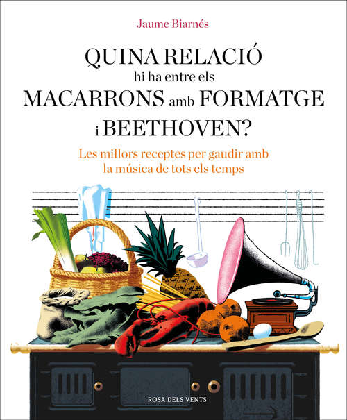 Book cover of Quina relació hi ha entre els macarrons amb formatge i Beethoven?: Les millors receptes per gaudir amb la música de tots els temps