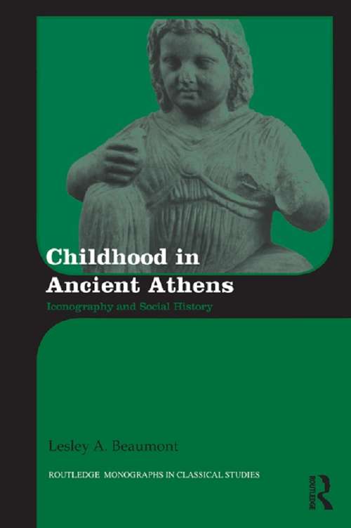 Childhood in Ancient Athens: Iconography and Social History (Routledge Monographs in Classical Studies)
