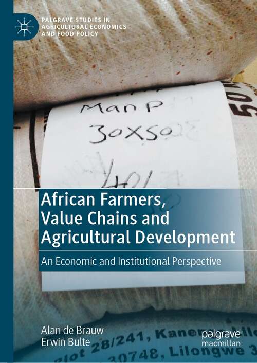 African Farmers, Value Chains and Agricultural Development: An Economic and Institutional Perspective (Palgrave Studies in Agricultural Economics and Food Policy)