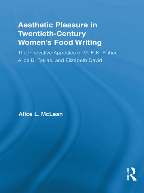 Book cover of Aesthetic Pleasure in Twentieth-Century Women's Food Writing: The Innovative Appetites of M.F.K. Fisher, Alice B. Toklas, and Elizabeth David (Routledge Studies in Twentieth-Century Literature)