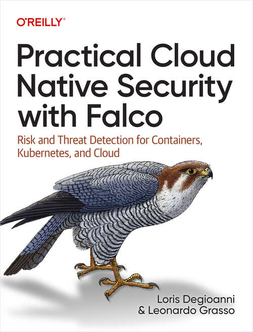 Book cover of Practical Cloud Native Security with Falco: Risk and Threat Detection for Containers, Kubernetes, and Cloud (1)