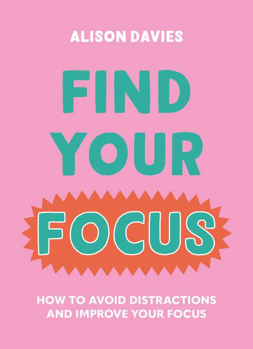 Book cover of Find Your Focus: How to avoid distractions and improve your focus