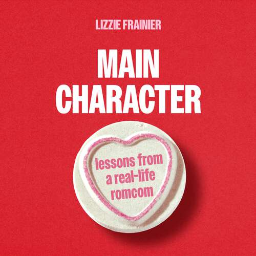 Book cover of Main Character: Lessons from a Real-life Romcom