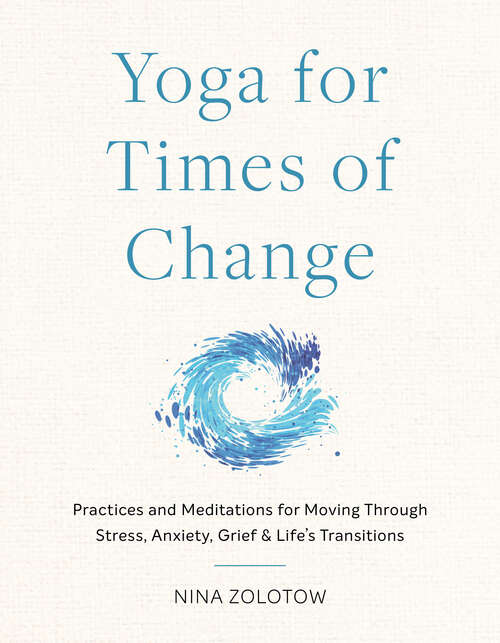 Book cover of Yoga for Times of Change: Practices and Meditations for Moving Through Stress, Anxiety, Grief, and Life’s Transitions
