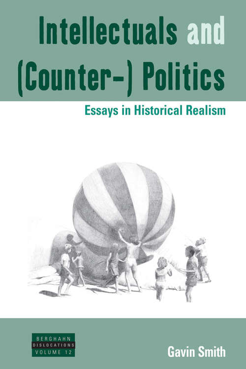 Intellectuals and (Counter-) Politics: Essays in Historical Realism
