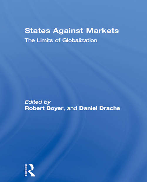 States Against Markets: The Limits of Globalization (Routledge Studies in Governance and Change in the Global Era)