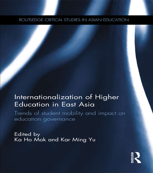 Internationalization of Higher Education in East Asia: Trends of student mobility and impact on education governance (Routledge Critical Studies in Asian Education)