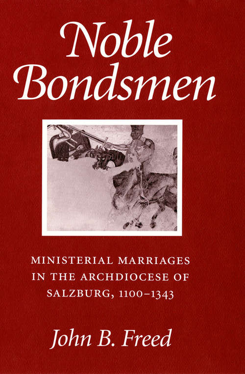 Noble Bondsmen: Ministerial Marriages in the Archdiocese of Salzburg, 1100–1343