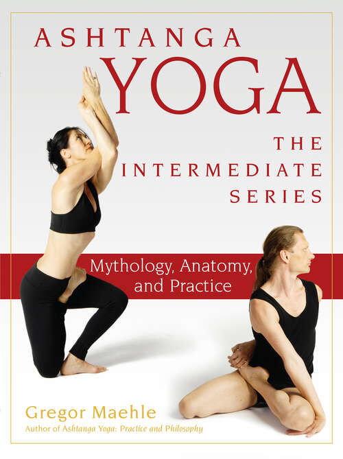 Book cover of Ashtanga Yoga - The Intermediate Series: Mythology, Anatomy, and Practice