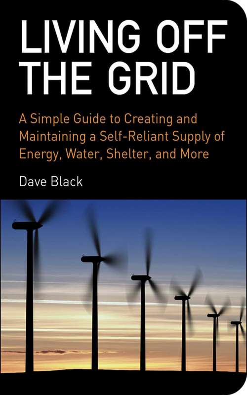 Book cover of Living Off the Grid: A Simple Guide to Creating and Maintaining a Self-Reliant Supply of Energy, Water, Shelter, and More