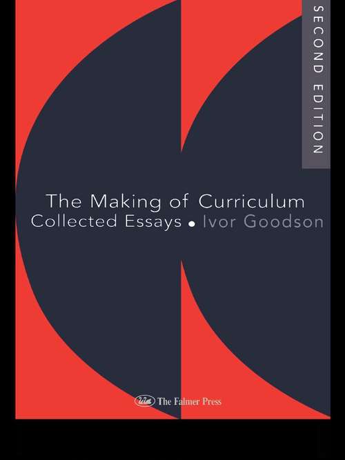 The Making Of The Curriculum: Collected Essays (Studies In Curriculum History Ser. #21)